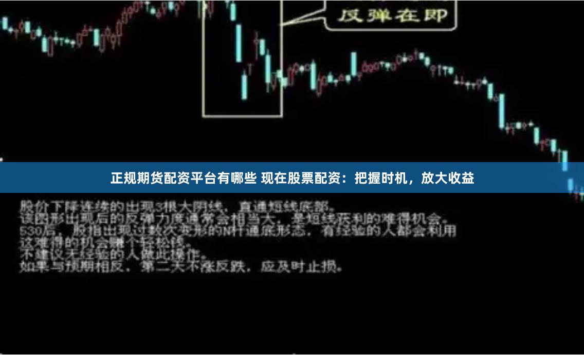 正规期货配资平台有哪些 现在股票配资：把握时机，放大收益