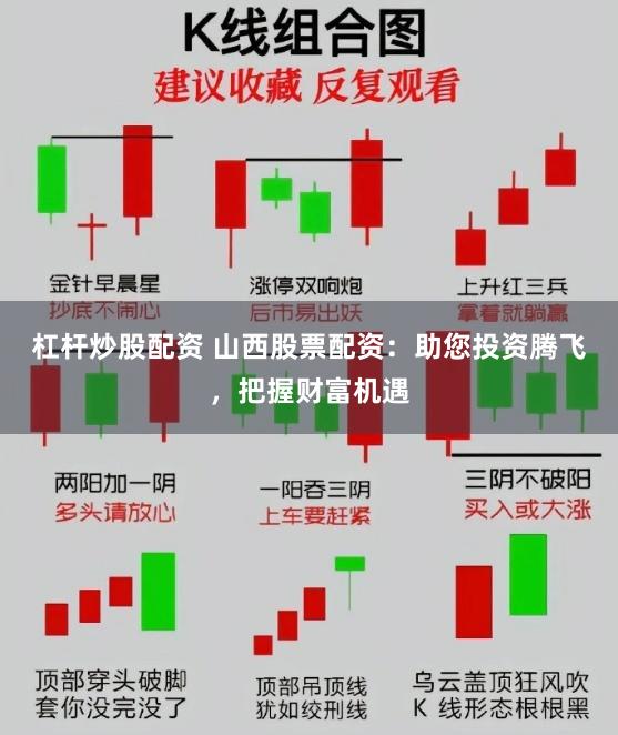 杠杆炒股配资 山西股票配资：助您投资腾飞，把握财富机遇